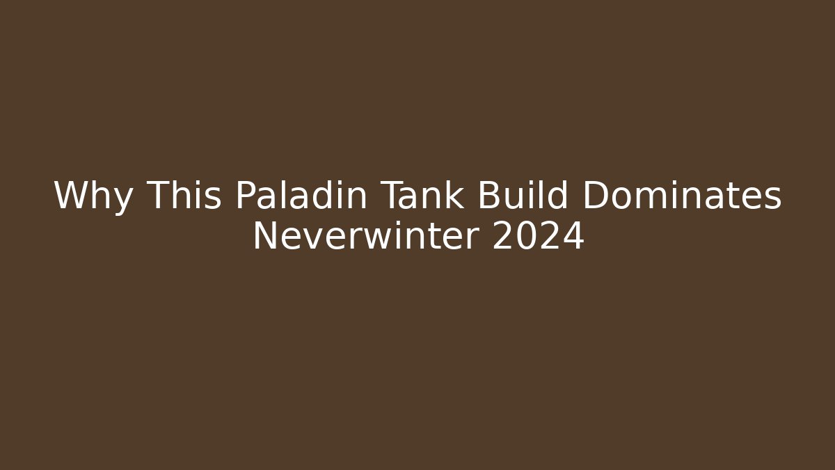 Why This Paladin Tank Build Dominates Neverwinter 2024