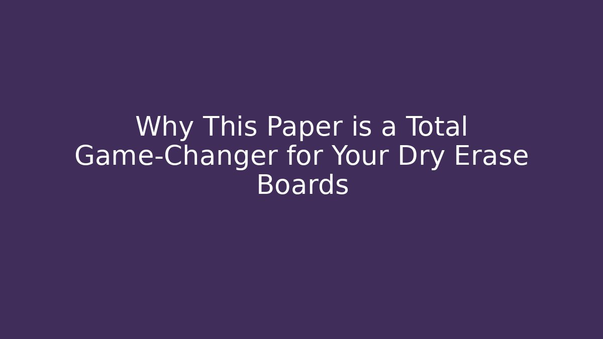 Why This Paper is a Total Game-Changer for Your Dry Erase Boards