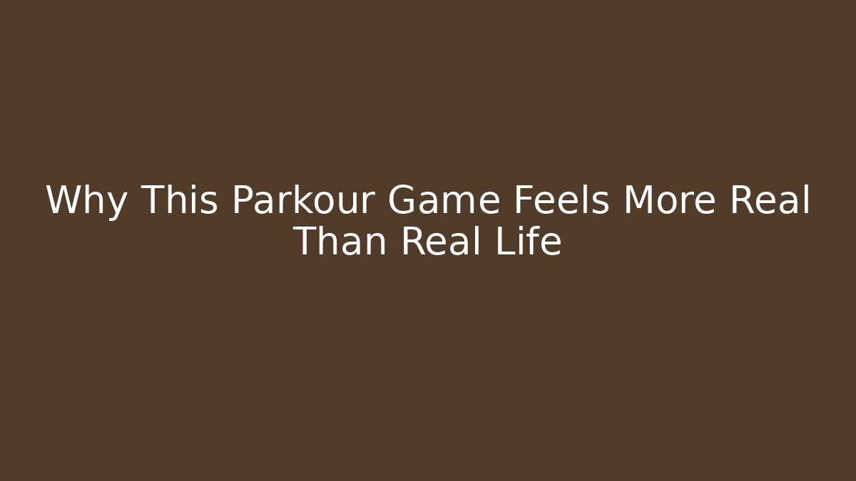 Why This Parkour Game Feels More Real Than Real Life