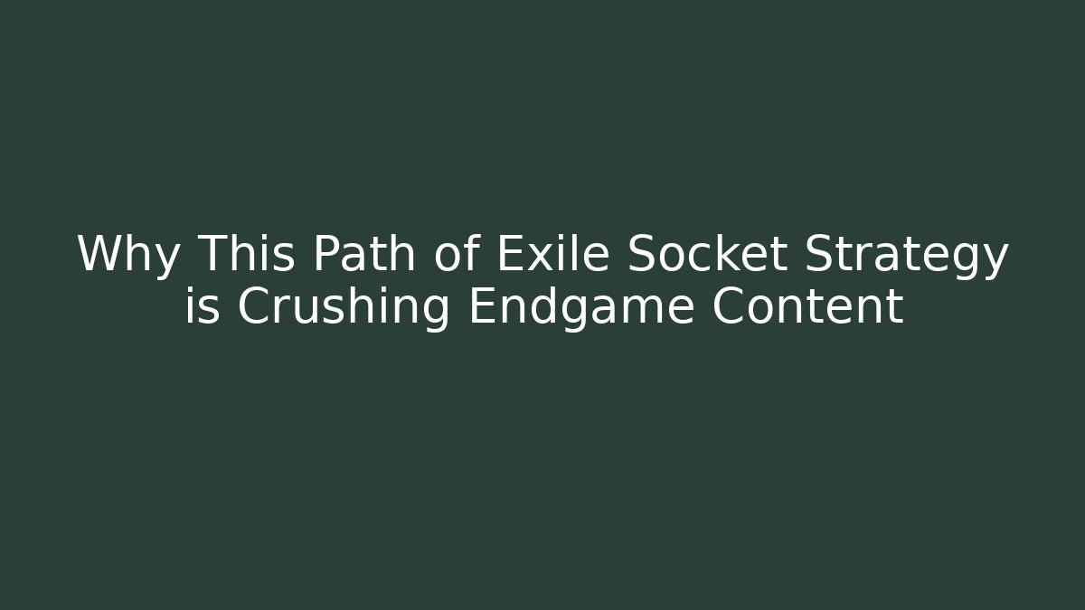 Why This Path of Exile Socket Strategy is Crushing Endgame Content