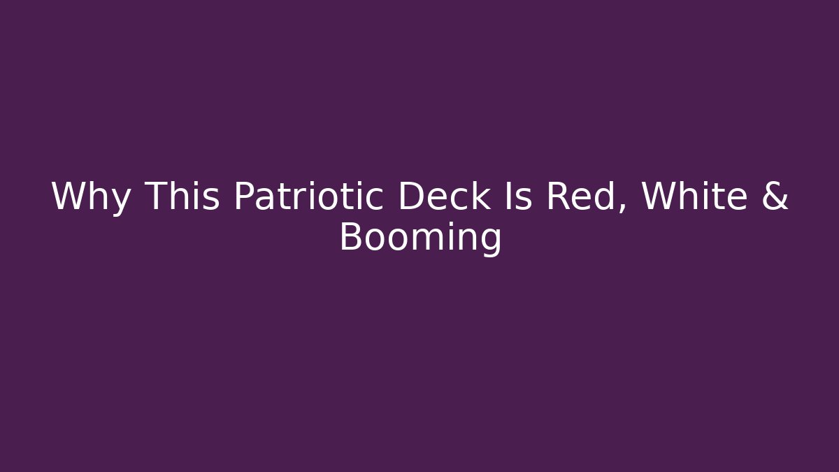 Why This Patriotic Deck Is Red, White & Booming