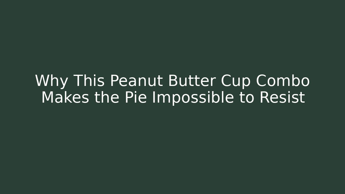 Why This Peanut Butter Cup Combo Makes the Pie Impossible to Resist - Critter Realm