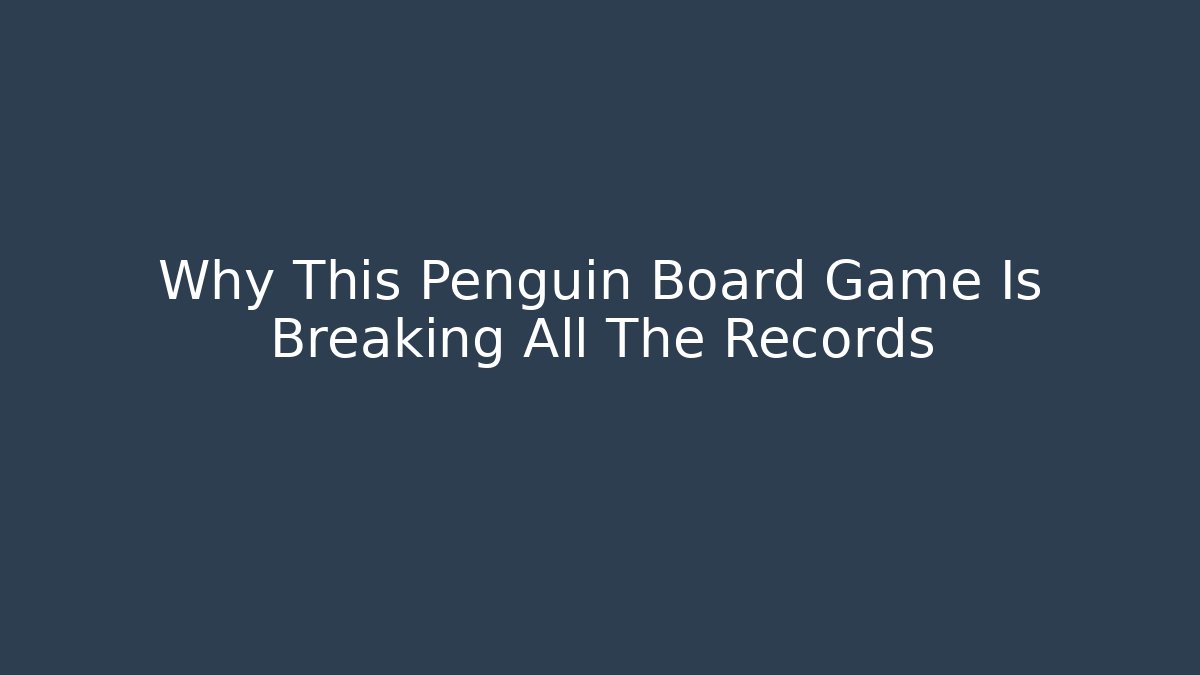 Why This Penguin Board Game Is Breaking All The Records
