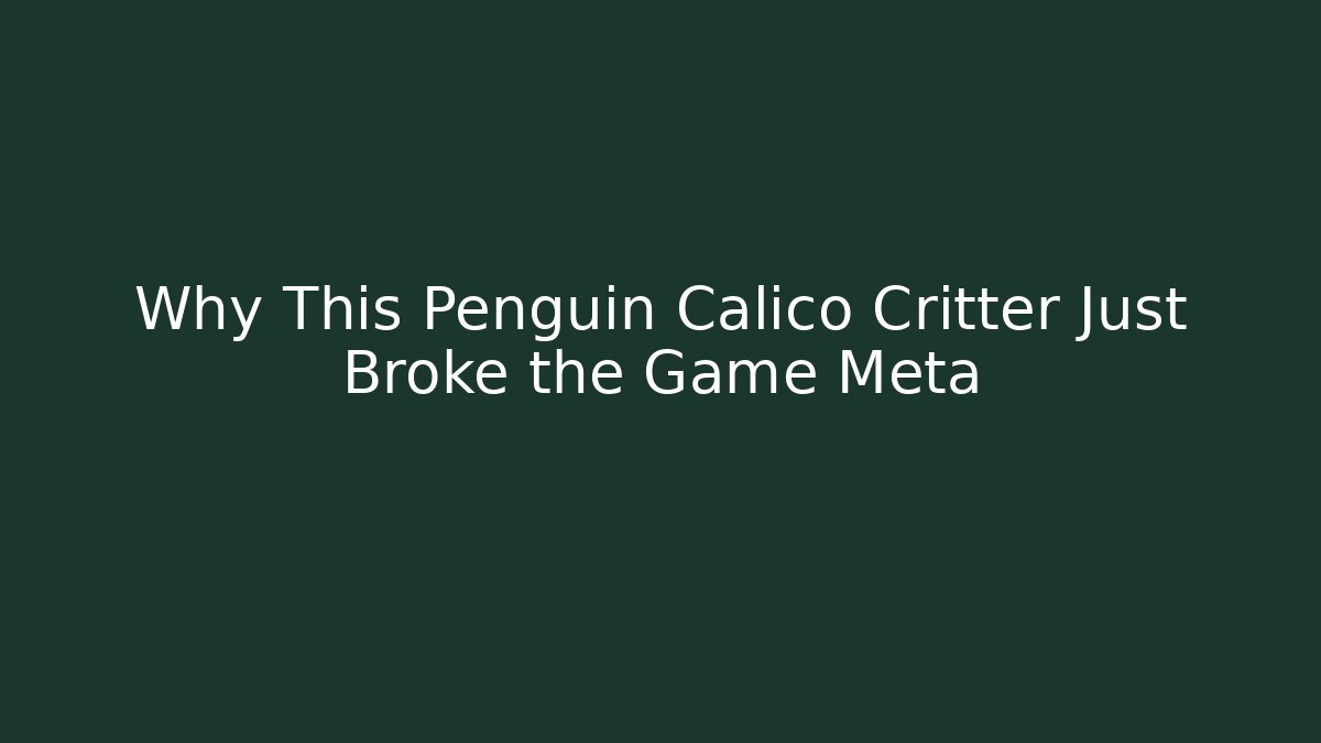 Why This Penguin Calico Critter Just Broke the Game Meta