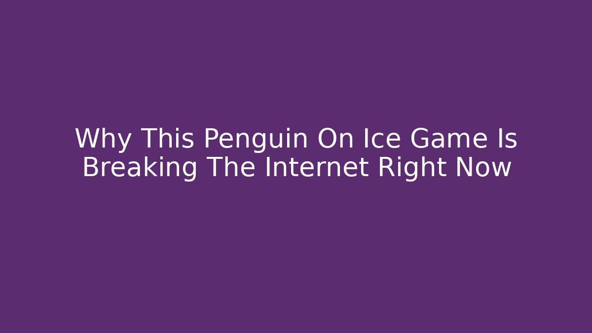Why This Penguin On Ice Game Is Breaking The Internet Right Now