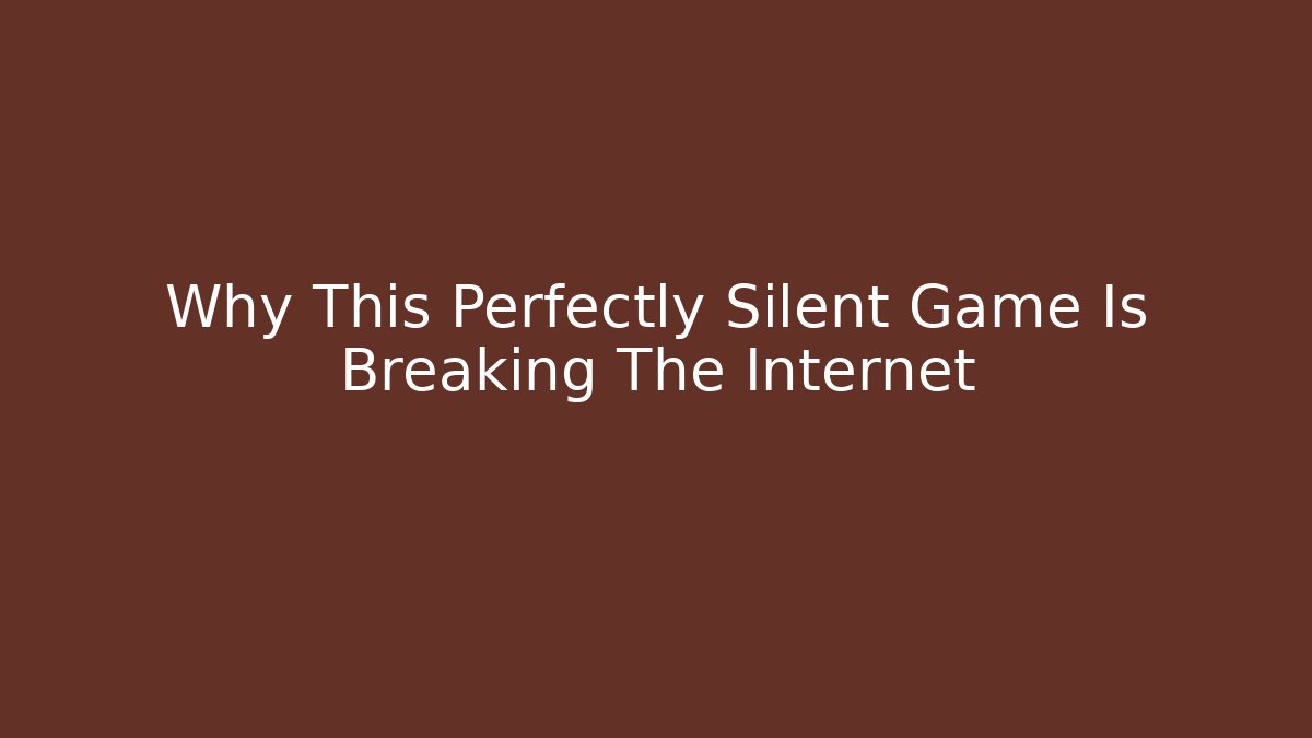 Why This Perfectly Silent Game Is Breaking The Internet