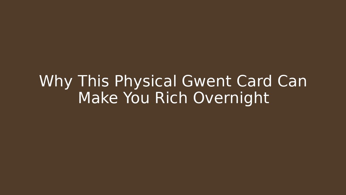 Why This Physical Gwent Card Can Make You Rich Overnight