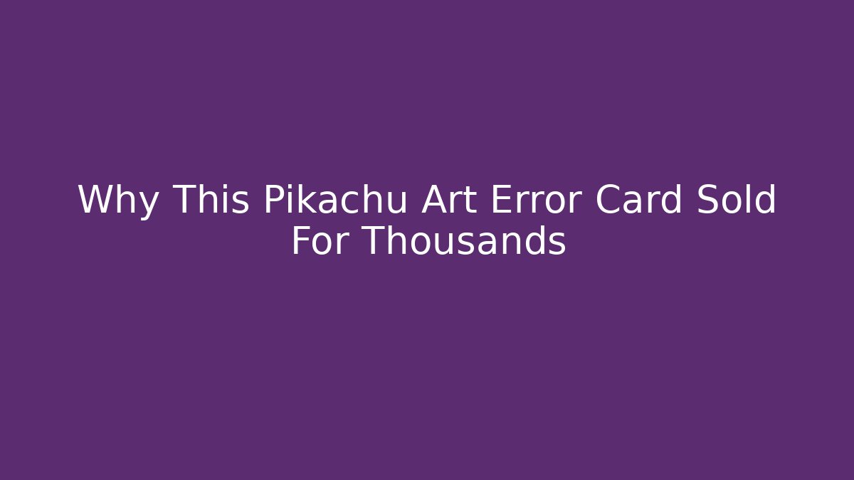 Why This Pikachu Art Error Card Sold For Thousands