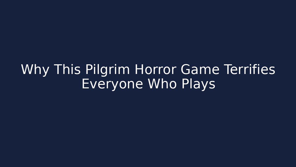 Why This Pilgrim Horror Game Terrifies Everyone Who Plays
