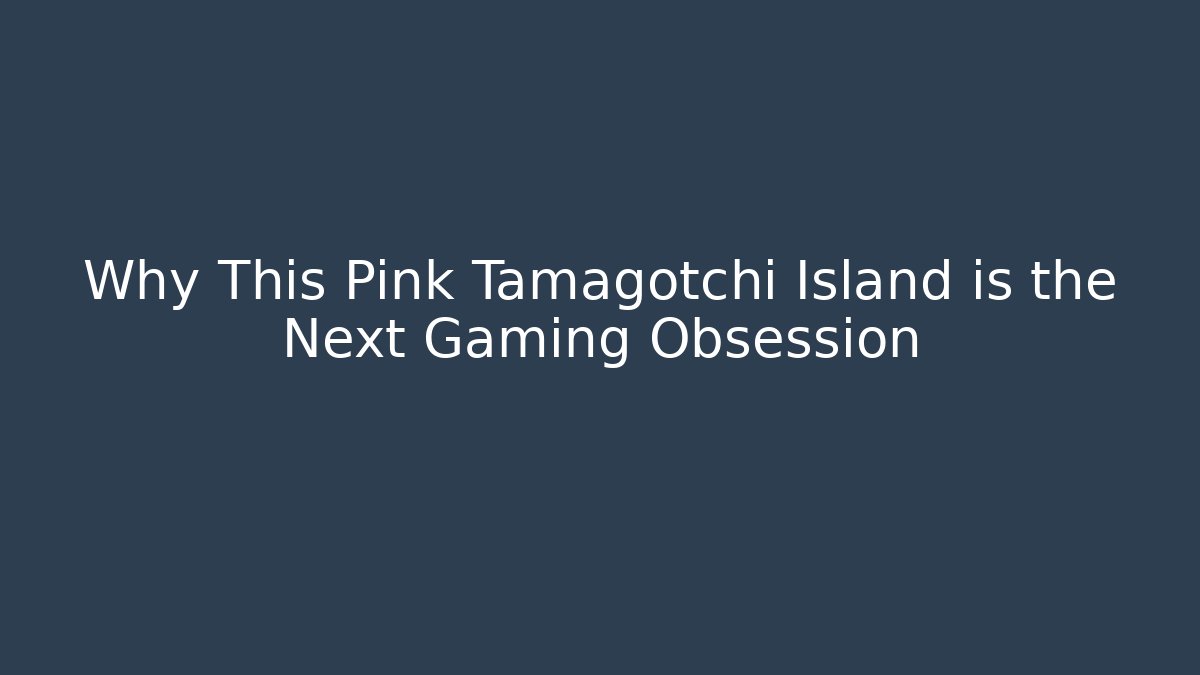 Why This Pink Tamagotchi Island is the Next Gaming Obsession