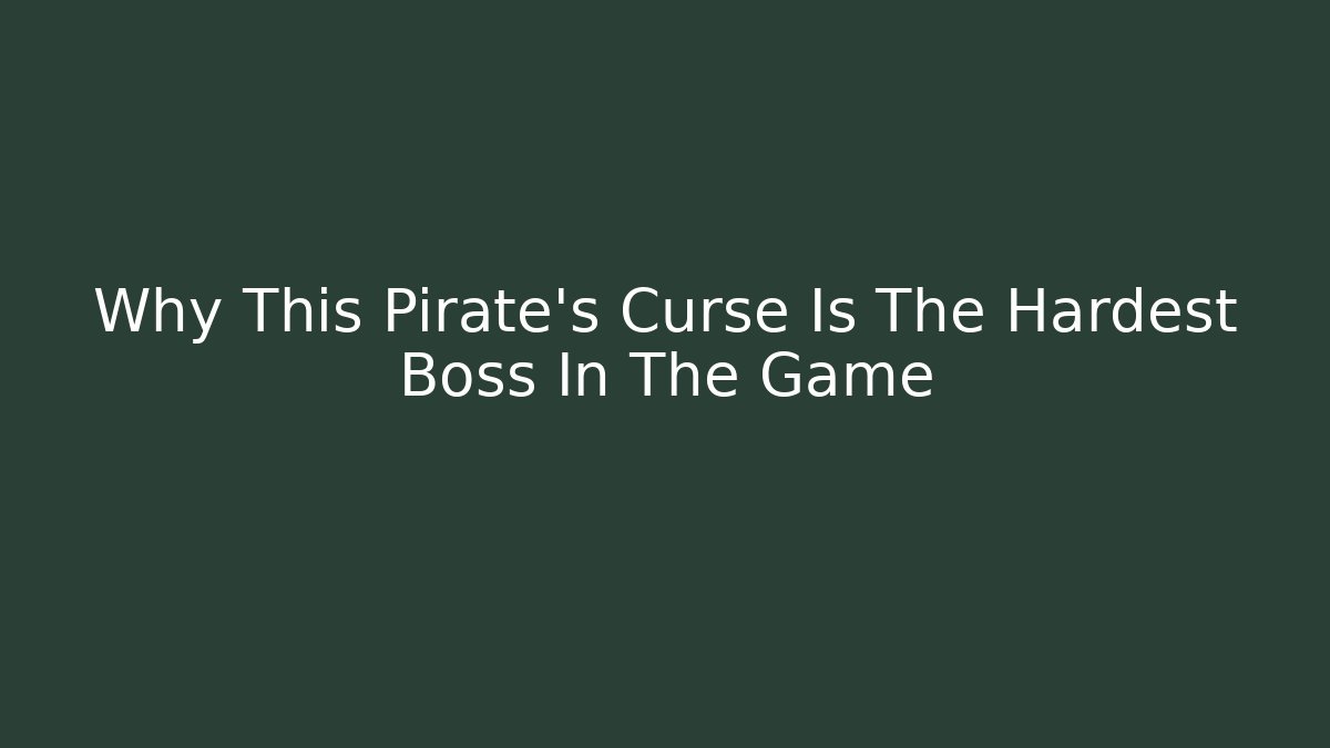 Why This Pirate's Curse Is The Hardest Boss In The Game