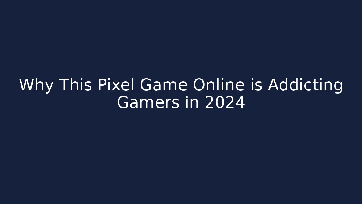 Why This Pixel Game Online is Addicting Gamers in 2024