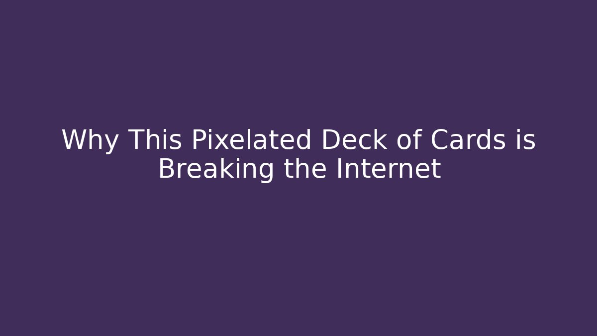 Why This Pixelated Deck of Cards is Breaking the Internet