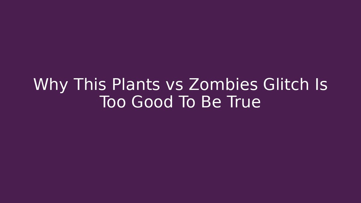 Why This Plants vs Zombies Glitch Is Too Good To Be True
