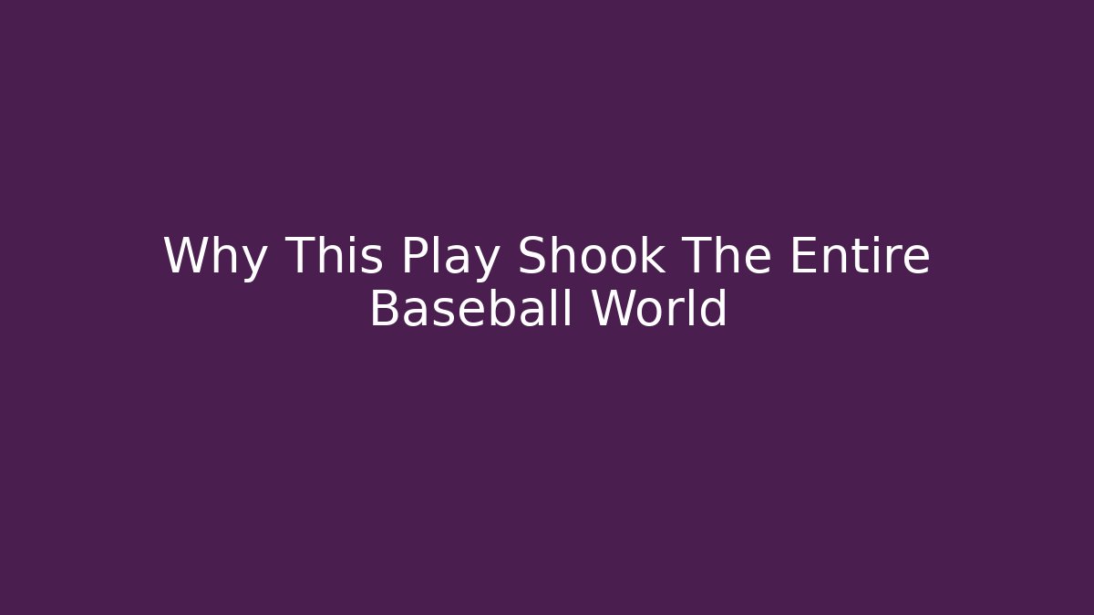 Why This Play Shook The Entire Baseball World