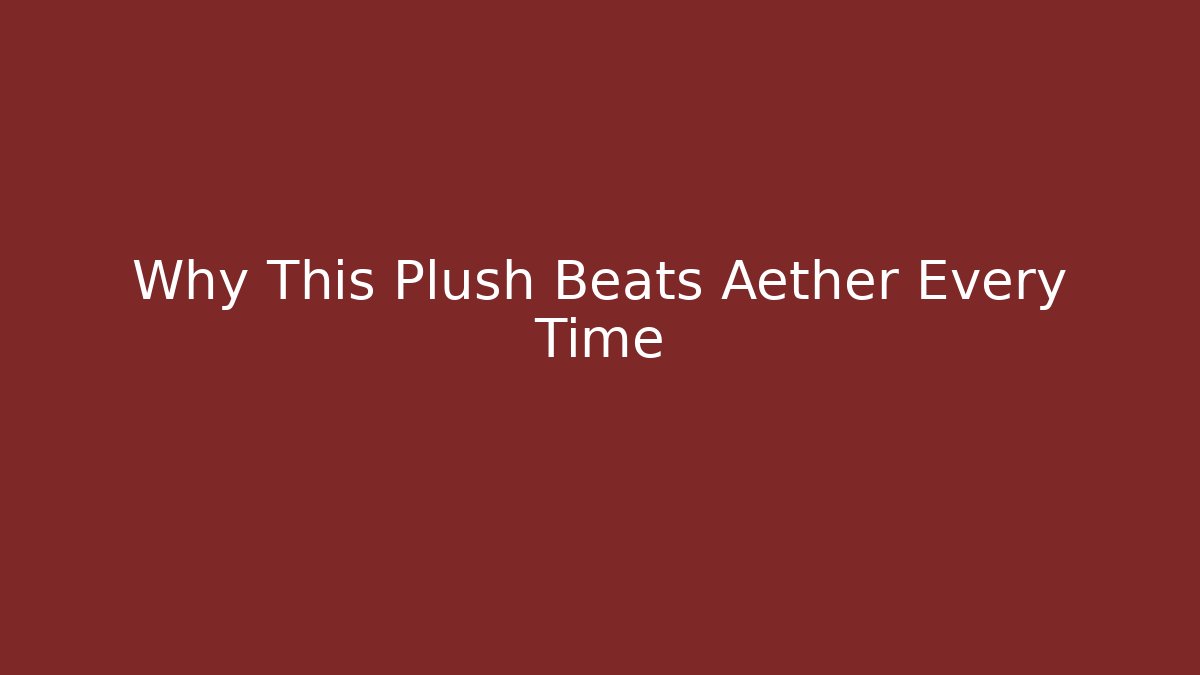 Why This Plush Beats Aether Every Time