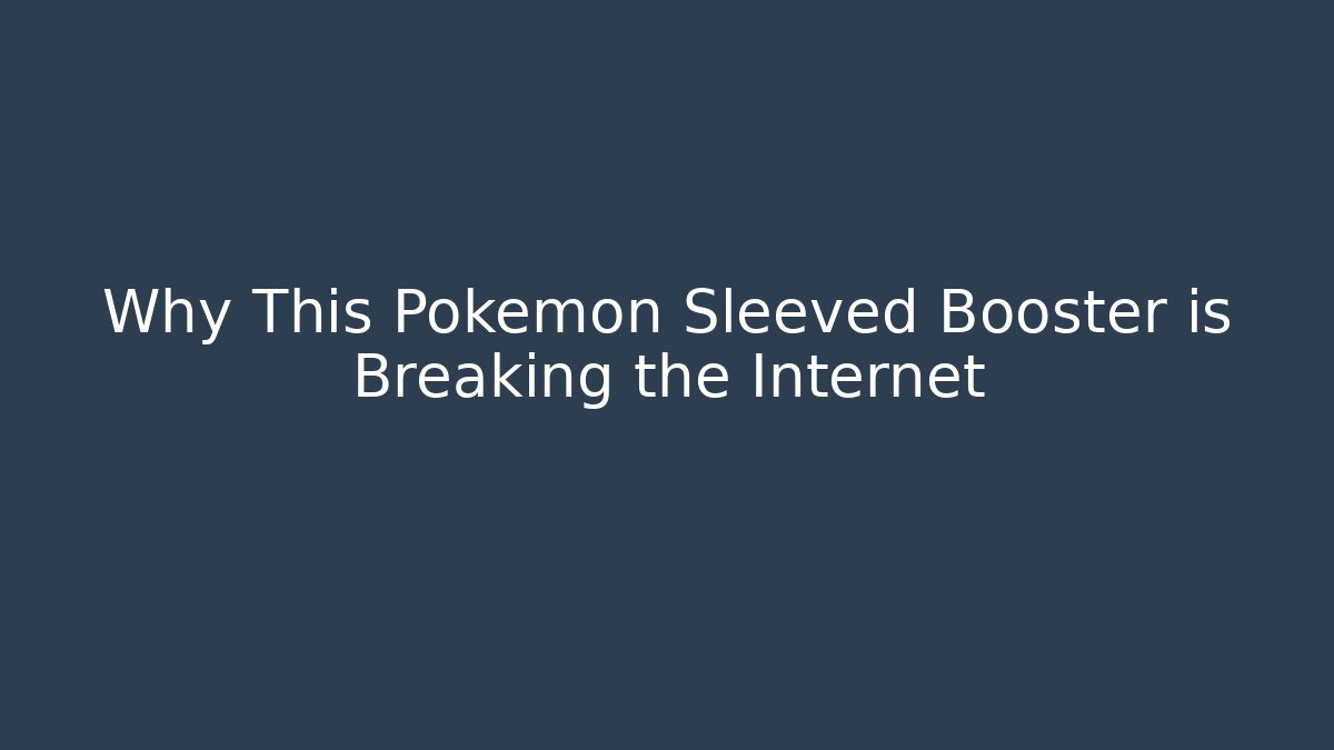 Why This Pokémon Sleeved Booster is Breaking the Internet