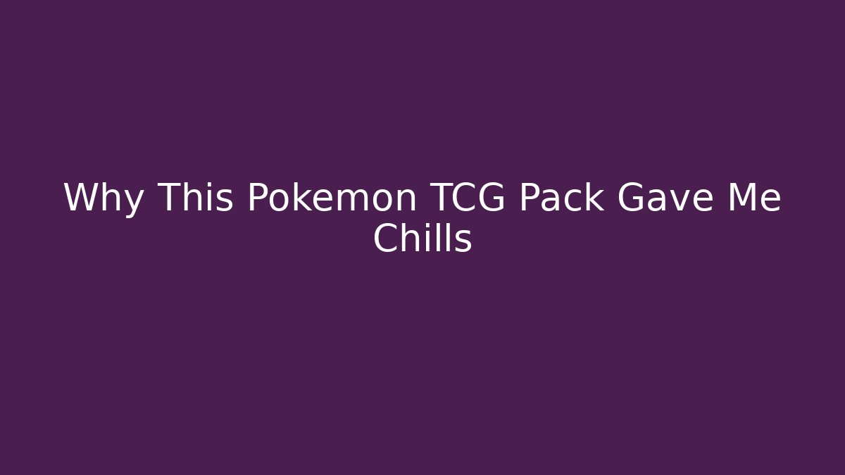 Why This Pokémon TCG Pack Gave Me Chills