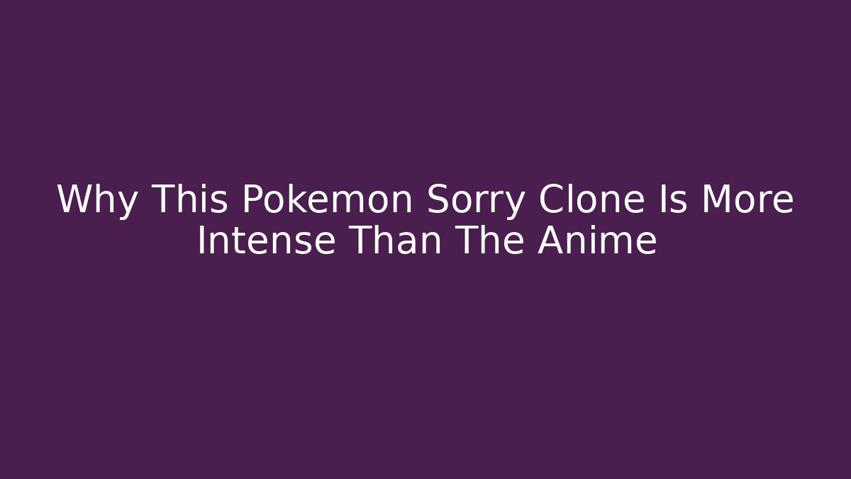 Why This Pokemon Sorry Clone Is More Intense Than The Anime