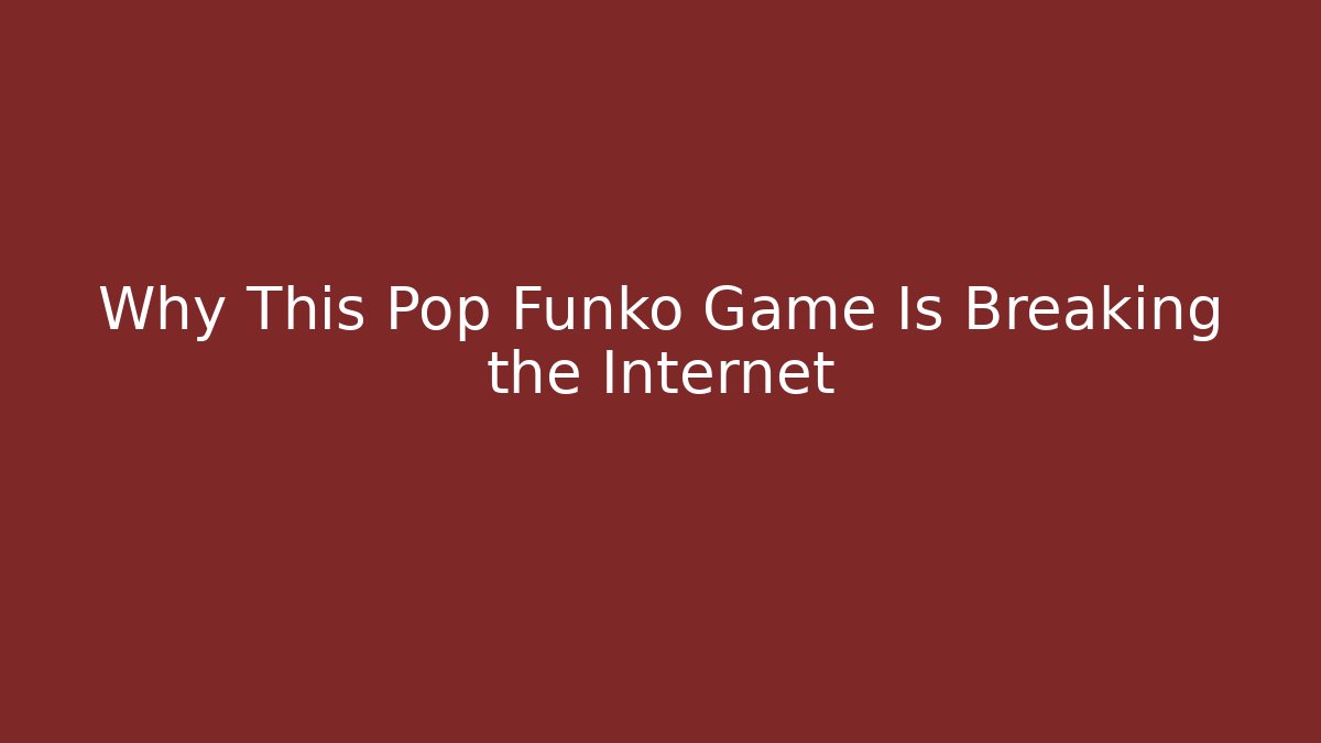 Why This Pop Funko Game Is Breaking the Internet