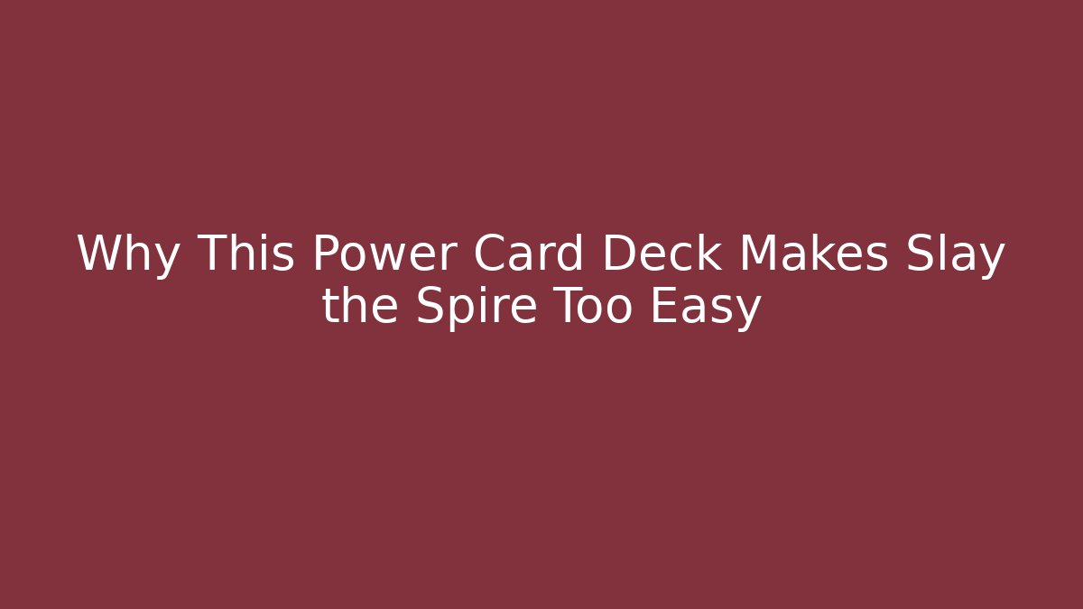Why This Power Card Deck Makes Slay the Spire Too Easy