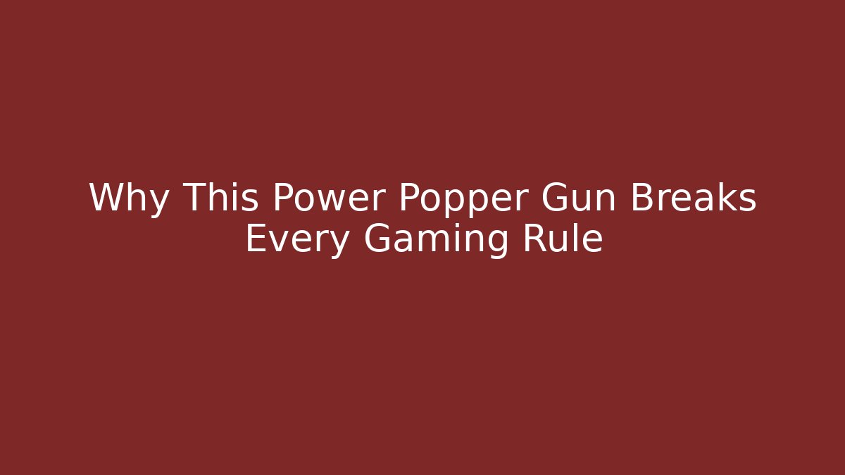 Why This Power Popper Gun Breaks Every Gaming Rule