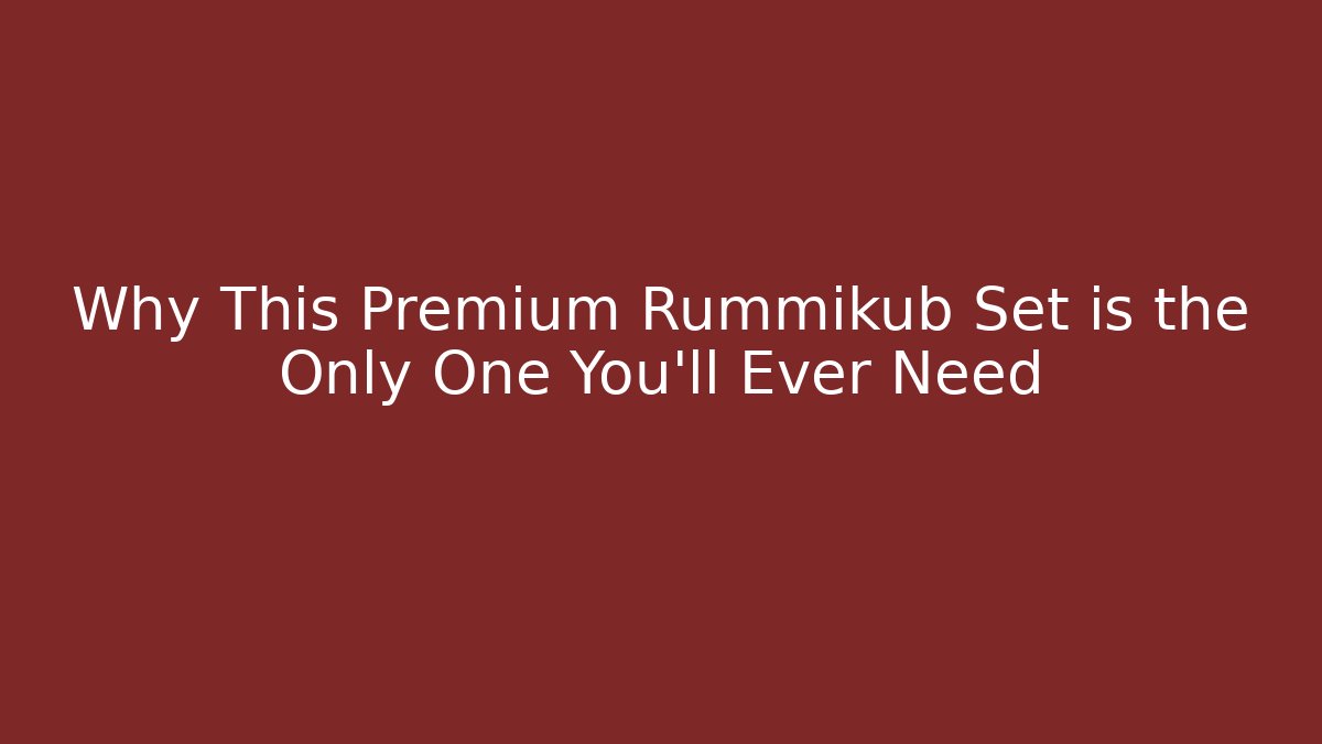 Why This Premium Rummikub Set is the Only One You’ll Ever Need