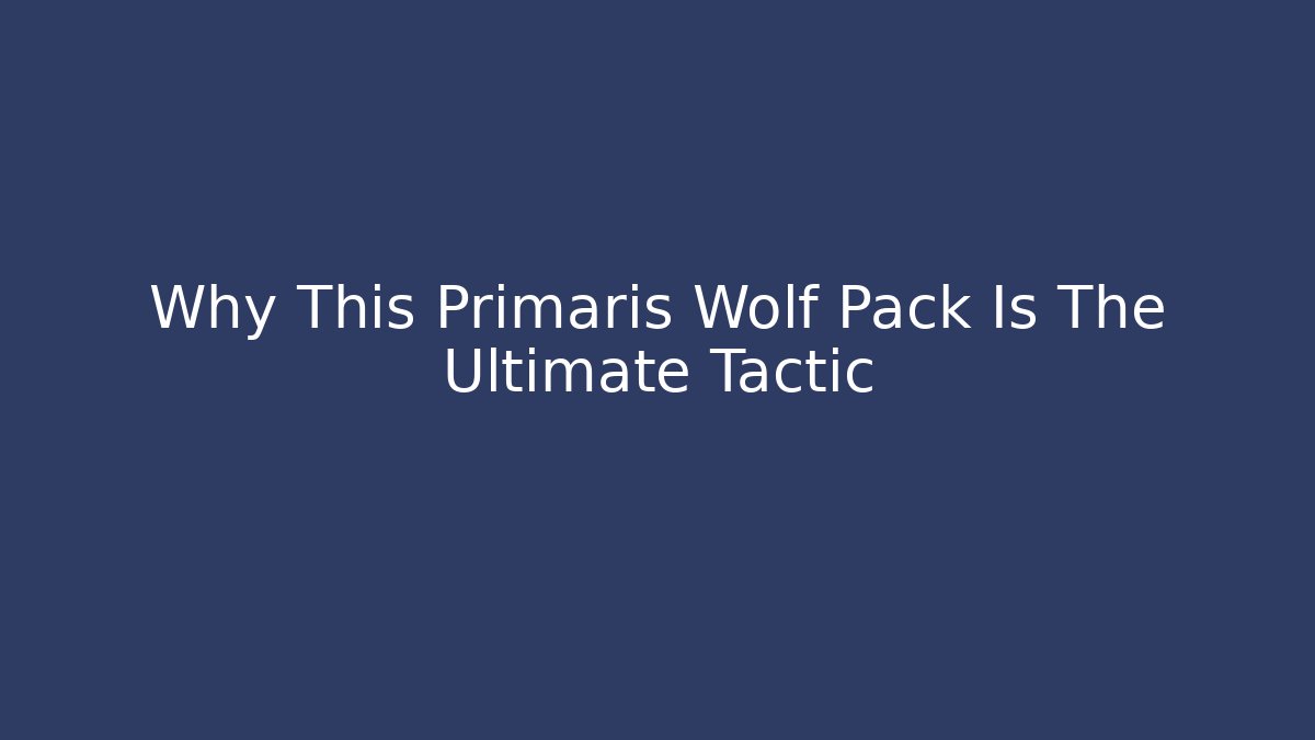 Why This Primaris Wolf Pack Is The Ultimate Tactic