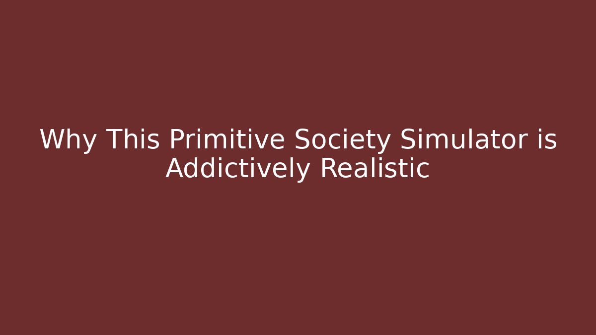 Why This Primitive Society Simulator is Addictively Realistic