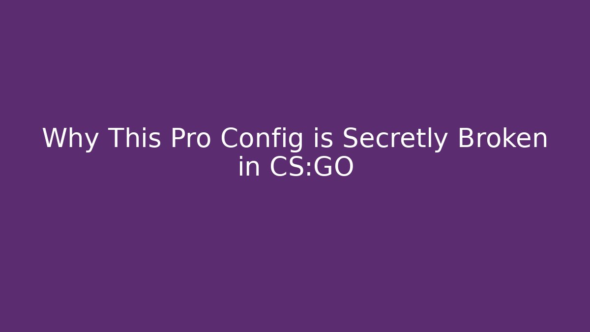Why This Pro Config is Secretly Broken in CS:GO