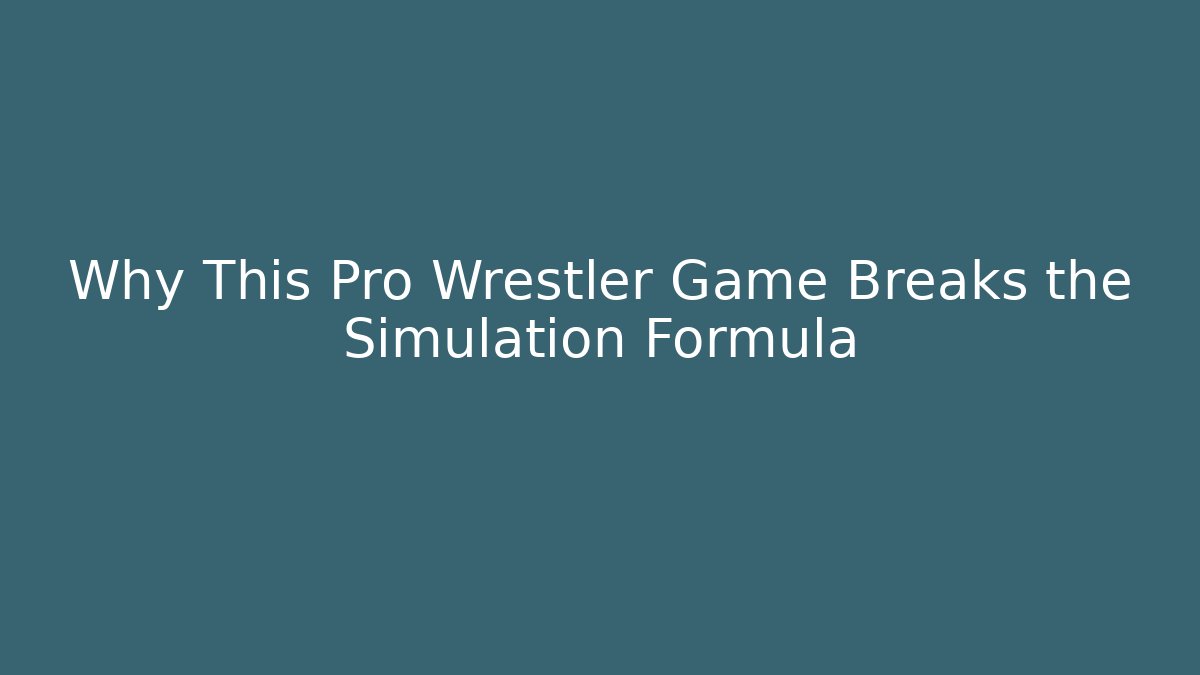 Why This Pro Wrestler Game Breaks the Simulation Formula