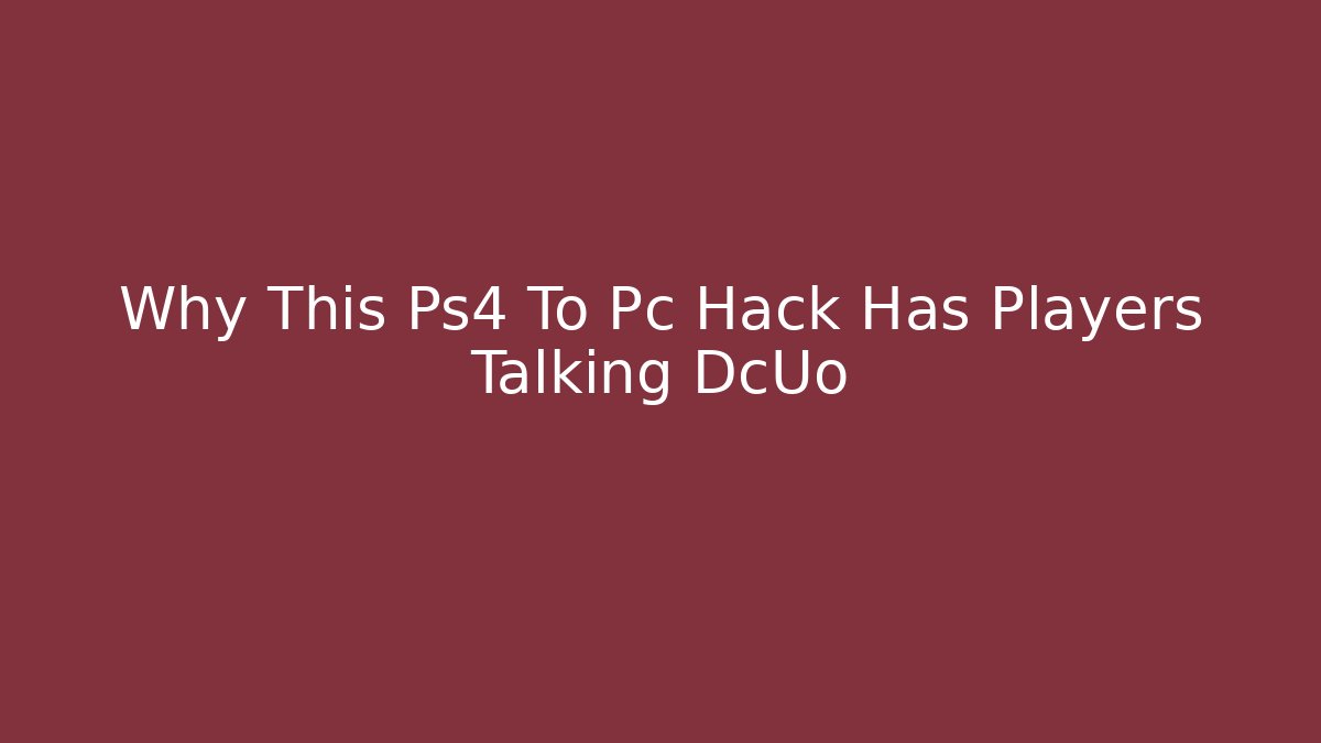 Why This Ps4 To Pc Hack Has Players Talking DcUo