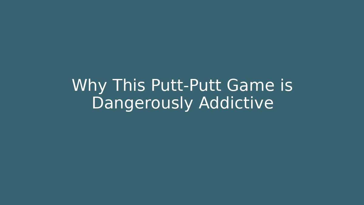 Why This Putt-Putt Game is Dangerously Addictive