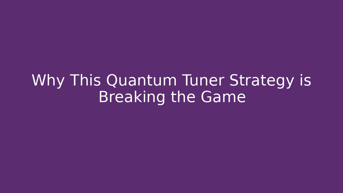 Why This Quantum Tuner Strategy is Breaking the Game