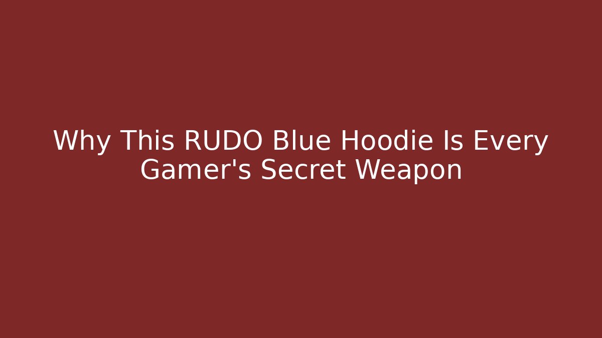 Why This RUDO Blue Hoodie Is Every Gamer's Secret Weapon