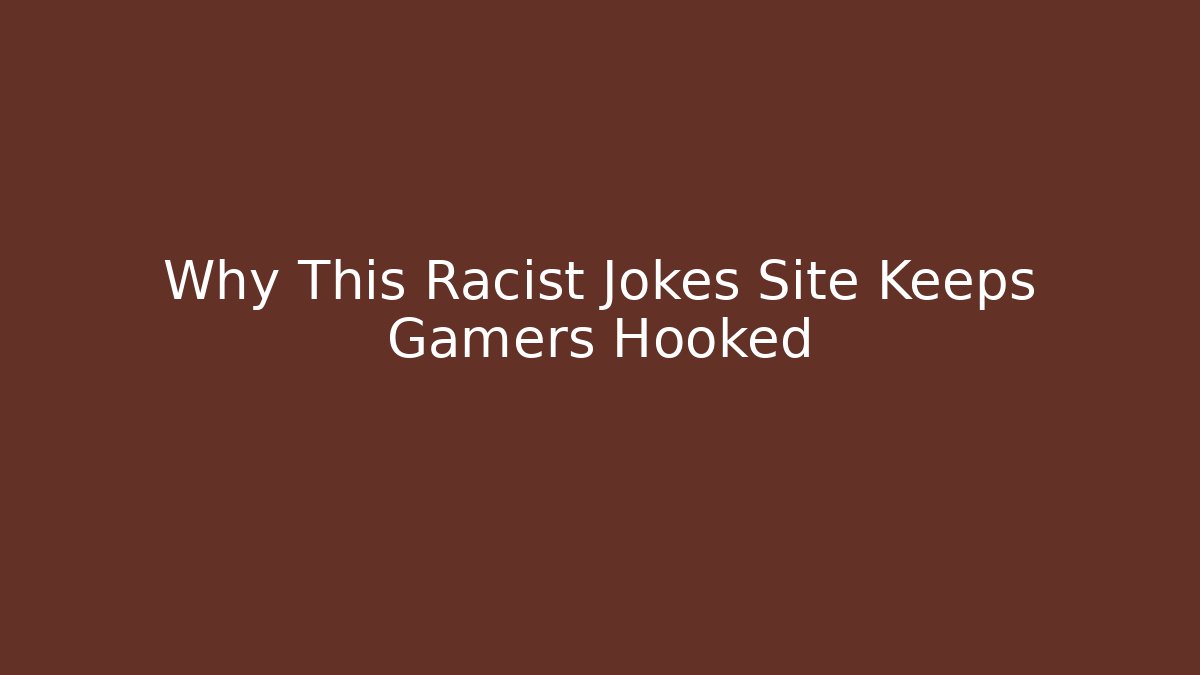 Why This Racist Jokes Site Keeps Gamers Hooked
