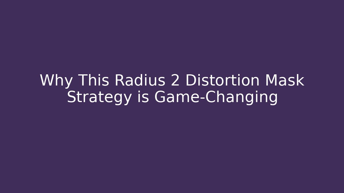 Why This Radius 2 Distortion Mask Strategy is Game-Changing
