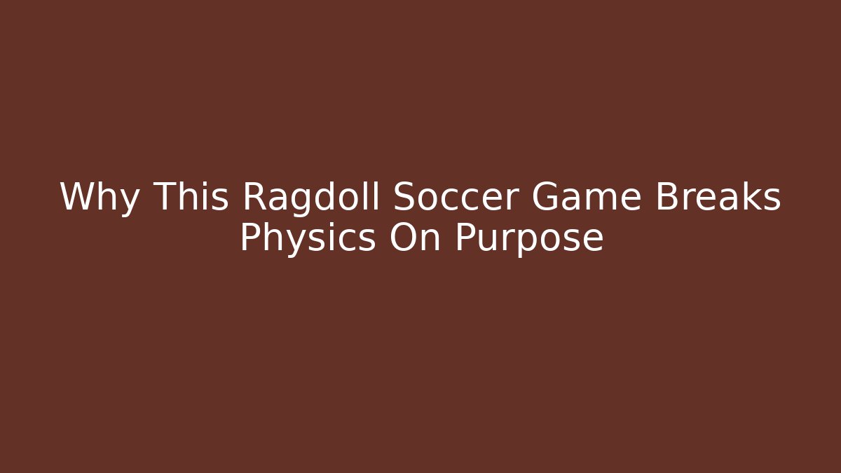 Why This Ragdoll Soccer Game Breaks Physics On Purpose