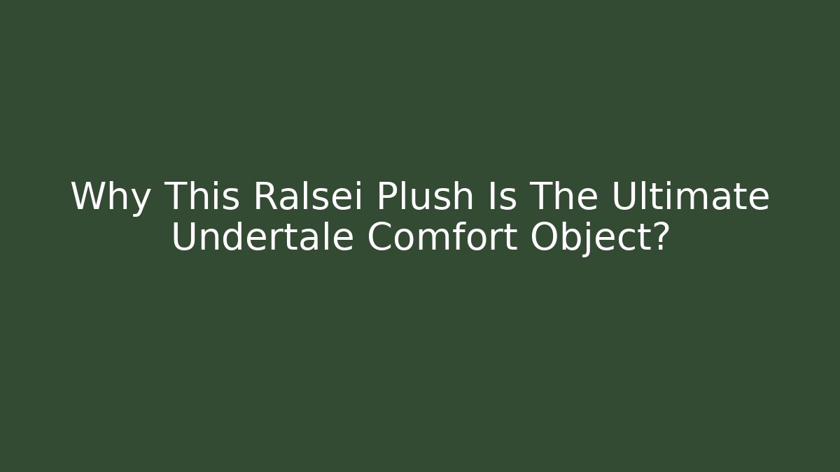 Why This Ralsei Plush Is The Ultimate Undertale Comfort Object?