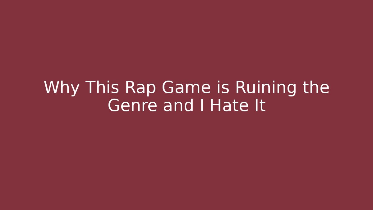 Why This Rap Game is Ruining the Genre and I Hate It