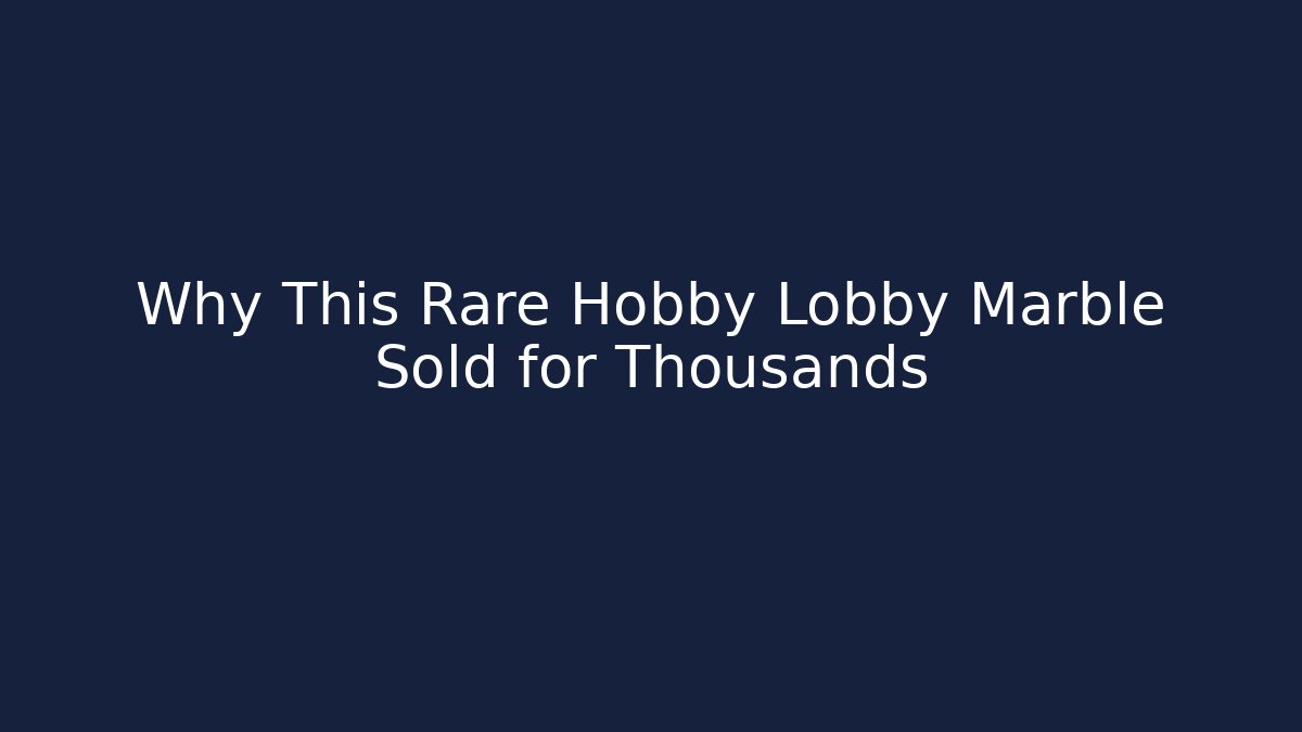 Why This Rare Hobby Lobby Marble Sold for Thousands