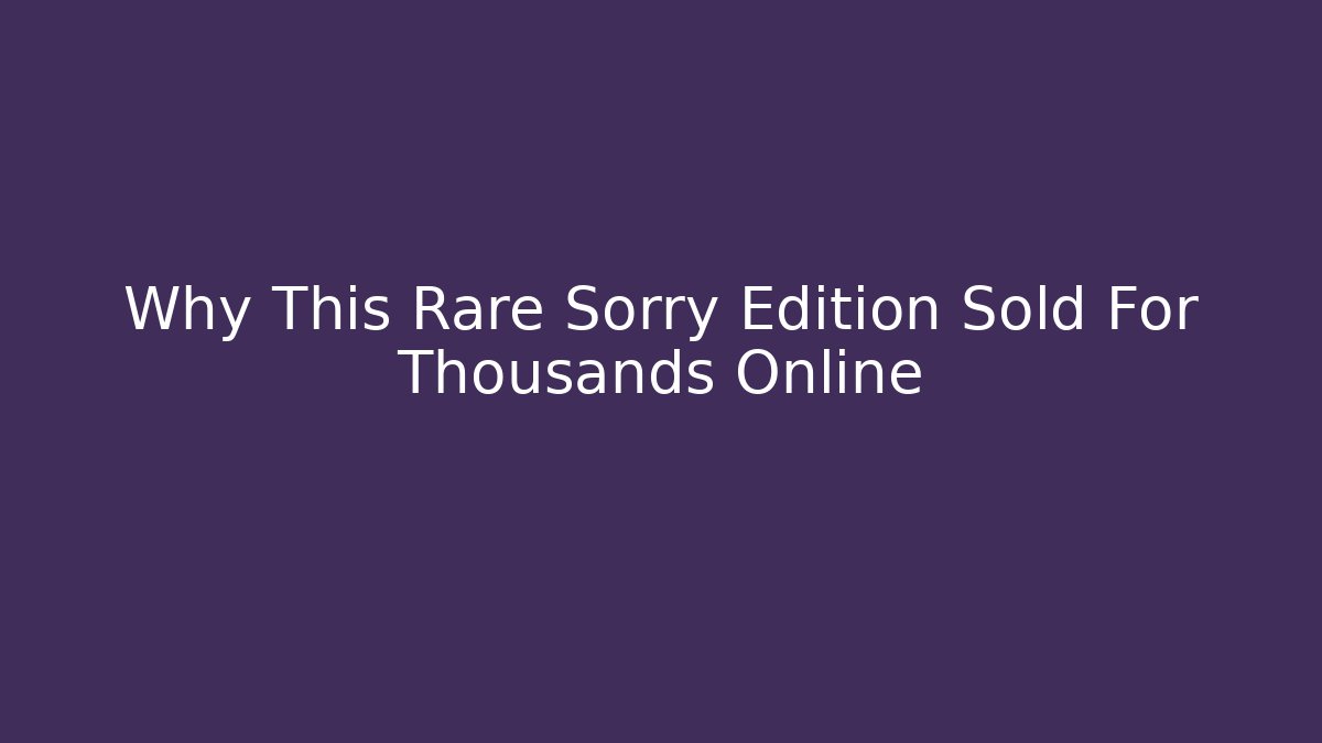 Why This Rare Sorry Edition Sold For Thousands Online