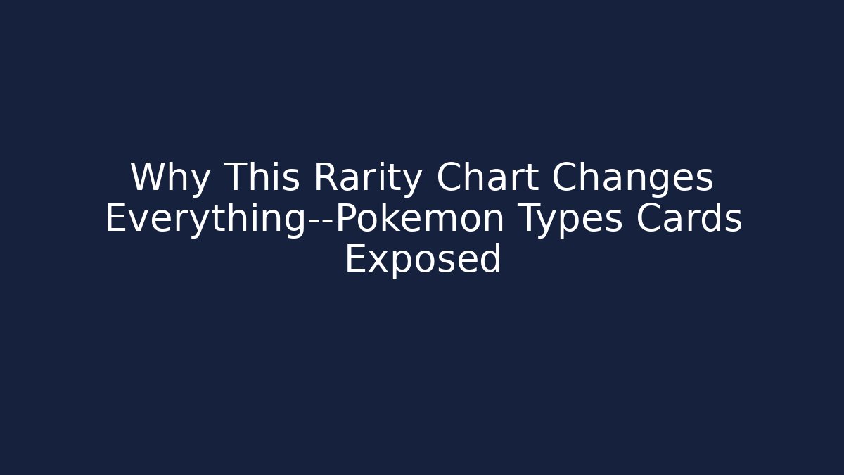 Why This Rarity Chart Changes Everything—Pokemon Types Cards Exposed