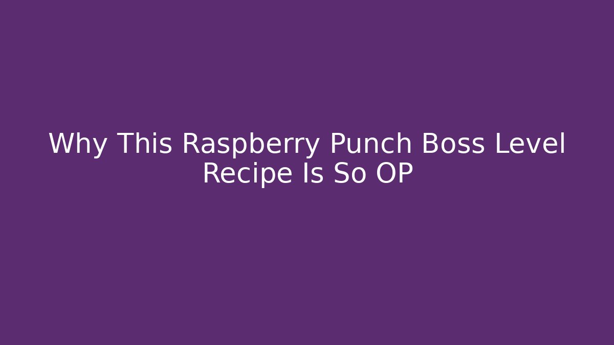 Why This Raspberry Punch Boss Level Recipe Is So OP