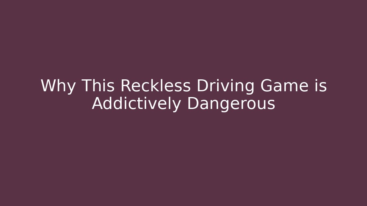 Why This Reckless Driving Game is Addictively Dangerous - Critter Realm