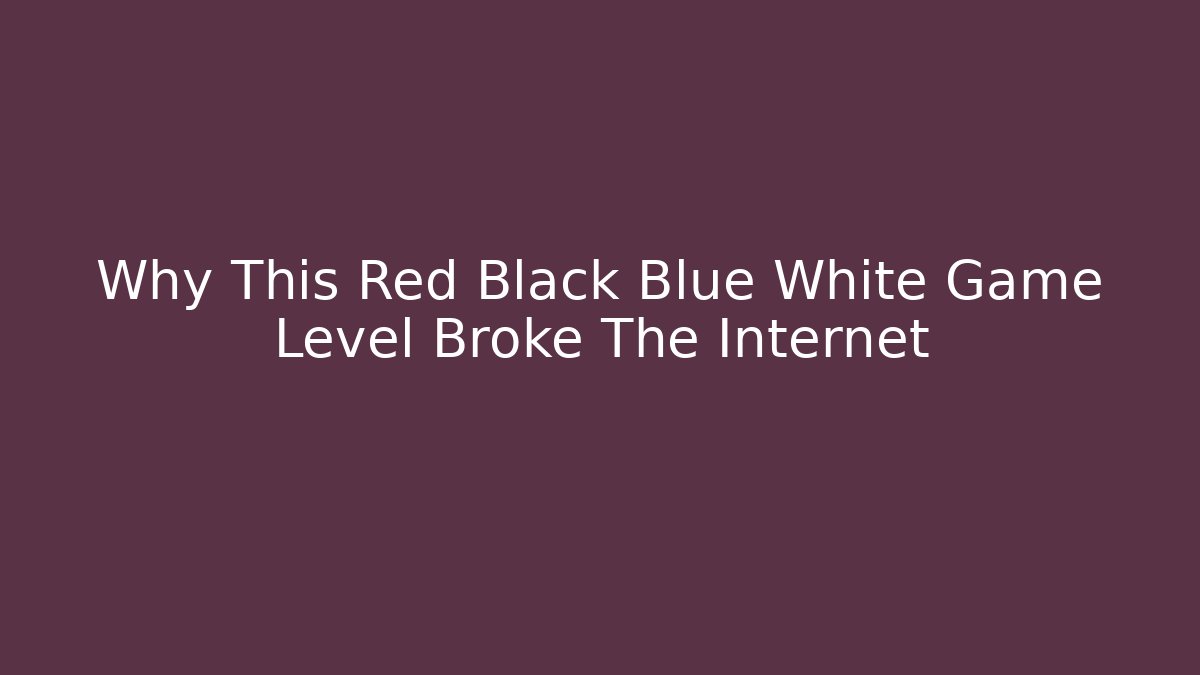 Why This Red Black Blue White Game Level Broke The Internet