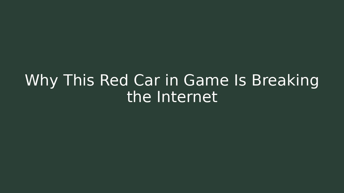 Why This Red Car in Game Is Breaking the Internet