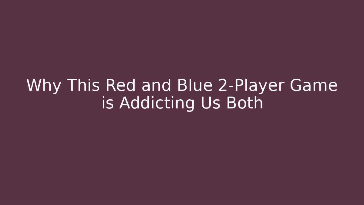 Why This Red and Blue 2-Player Game is Addicting Us Both