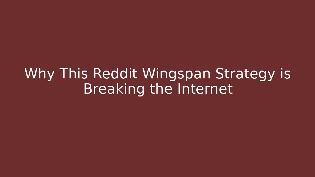 Why This Reddit Wingspan Strategy is Breaking the Internet
