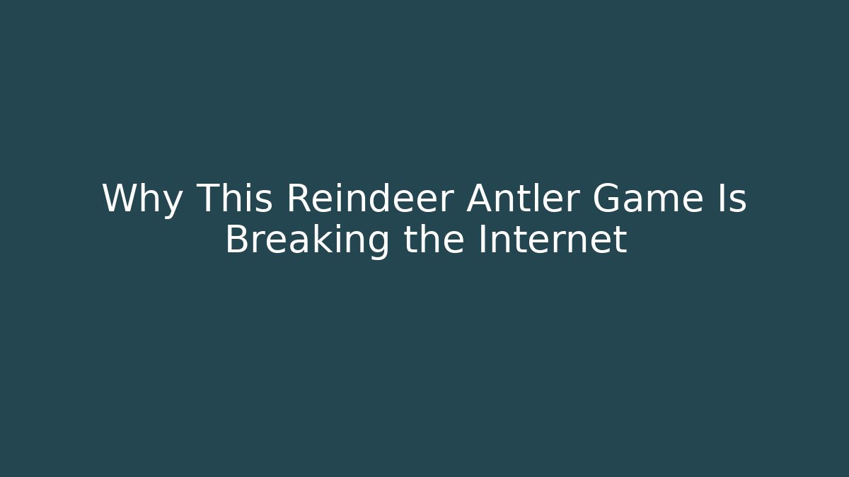 Why This Reindeer Antler Game Is Breaking the Internet